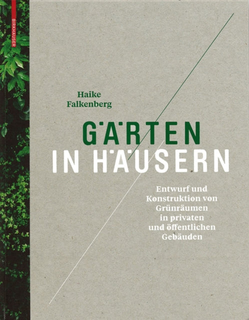 Gärten in Häusern: Entwurf und Konstruktion von Grünräumen in privaten und öffentlichen Gebäuden