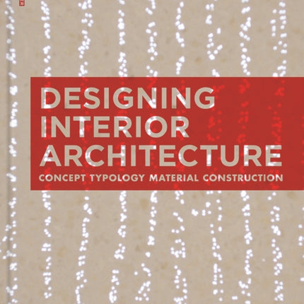 Designing Interior Architecture: Concept, Typology, Material, Construction