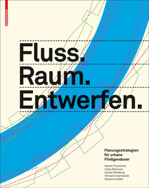 Fluss.Raum.Entwerfen: Planungsstrategien für urbane Fließgewässer