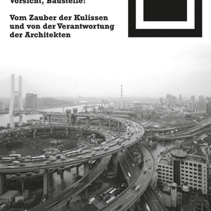 Vorsicht, Baustelle!: Vom Zauber der Kulissen und von der Verantwortung der Architekten