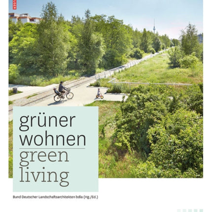 Grüner Wohnen. Green Living: Zeitgenössische deutsche Landschaftsarchitektur / Contemporary German Landscape Architecture