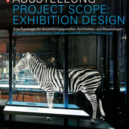 Projektfeld Ausstellung / Project Scope: Exhibition Design: Eine Typologie für Ausstellungsgestalter, Architekten und Museologen. A Typology for Architects, Designers and Museum Professionals