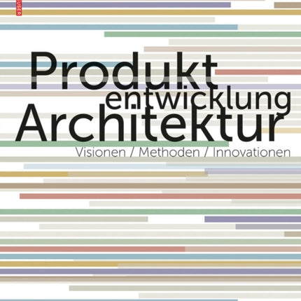 Produktentwicklung Architektur: Visionen, Methoden, Innovationen