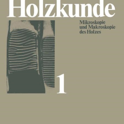 Holzkunde: Band 1 Mikroskopie und Makroskopie des