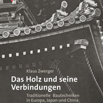 Das Holz und seine Verbindungen: Traditionelle Bautechniken in Europa, Japan und China