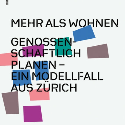 Mehr als Wohnen: Genossenschaftlich planen - Ein Modellfall aus Zürich