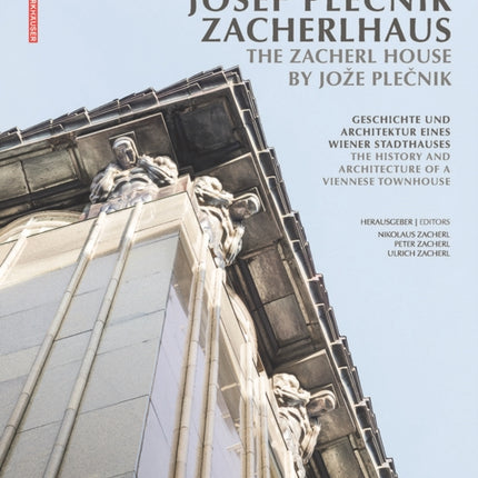 Josef Plečnik Zacherlhaus / The Zacherl House by Jože Plečnik: Geschichte und Architektur eines Wiener Stadthauses / The History and Architecture of a Viennese Townhouse