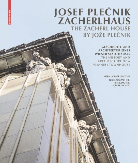 Josef Plečnik Zacherlhaus / The Zacherl House by Jože Plečnik: Geschichte und Architektur eines Wiener Stadthauses / The History and Architecture of a Viennese Townhouse