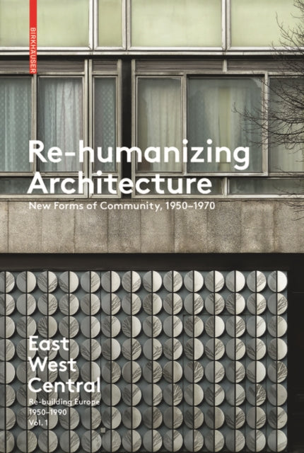 Re-Humanizing Architecture: New Forms of Community, 1950-1970