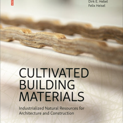 Cultivated Building Materials: Industrialized Natural Resources for Architecture and Construction