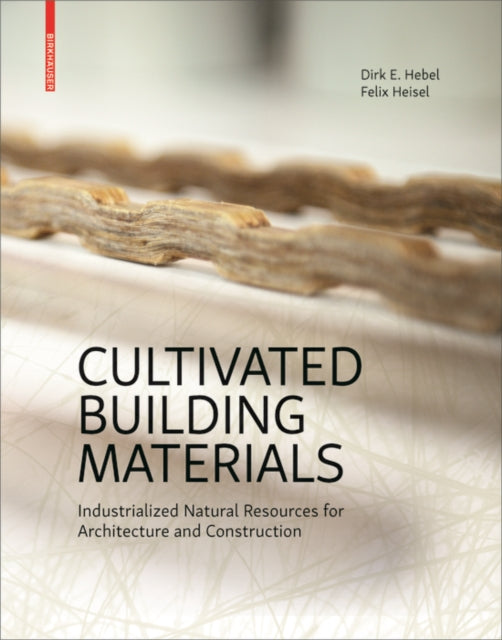 Cultivated Building Materials: Industrialized Natural Resources for Architecture and Construction