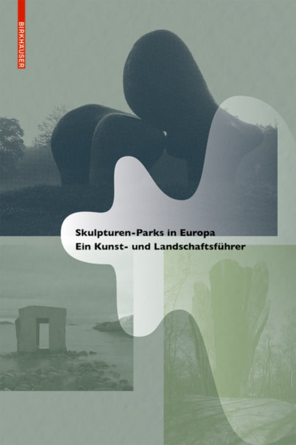 Skulpturen-Parks in Europa: Ein Kunst- und Landschaftsführer