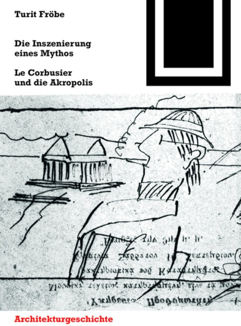 Die Inszenierung eines Mythos: Le Corbusier und die Akropolis