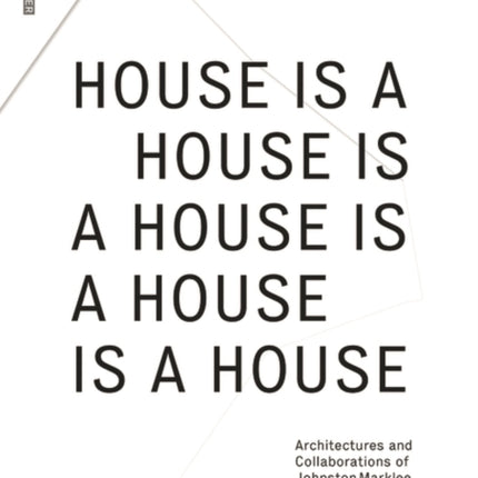 House Is A House Is A House Is A House Is A House: Architectures and Collaborations of Johnston Marklee