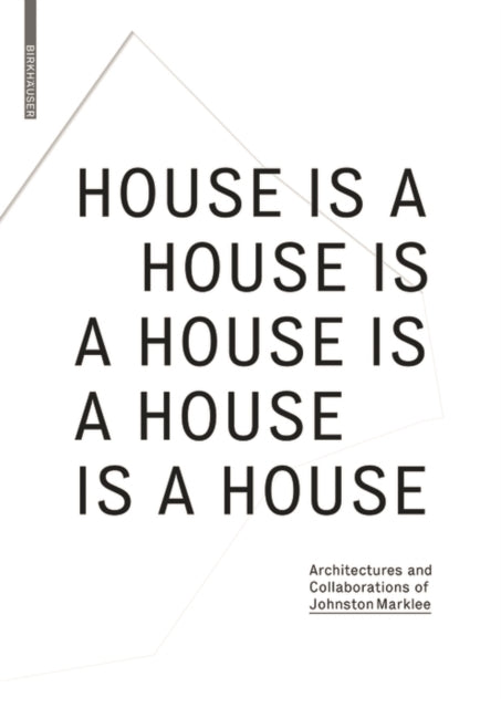 House Is A House Is A House Is A House Is A House: Architectures and Collaborations of Johnston Marklee