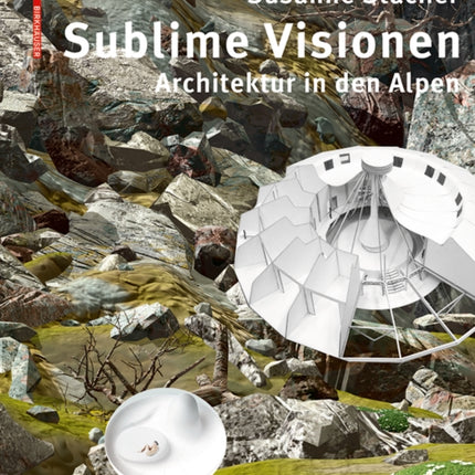 Sublime Visionen: Architektur in den Alpen