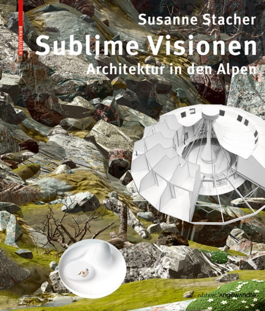 Sublime Visionen: Architektur in den Alpen