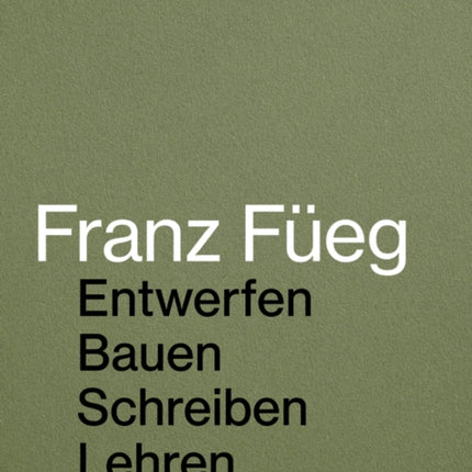 Franz Füeg: Entwerfen Bauen Schreiben Lehren