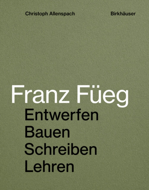 Franz Füeg: Entwerfen Bauen Schreiben Lehren