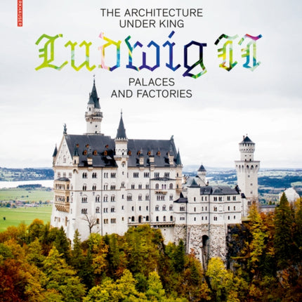 The Architecture under King Ludwig II – Palaces and Factories