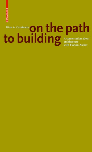 Gion A. Caminada. On the path to building: A conversation about architecture with Florian Aicher