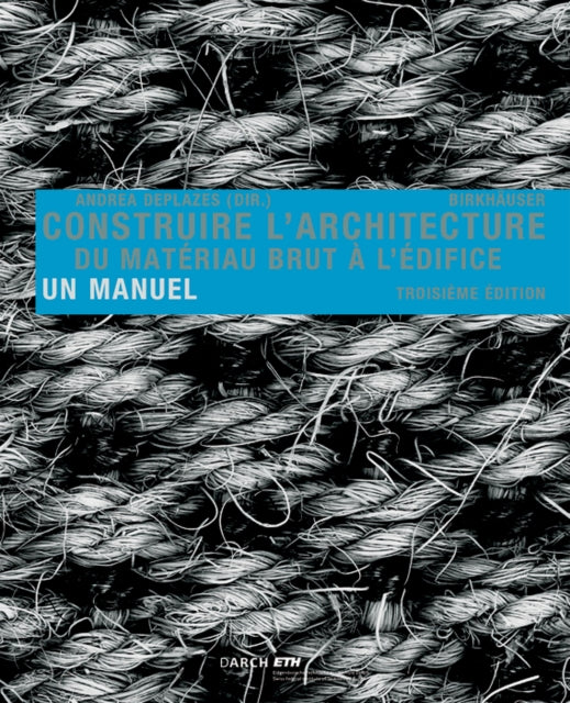 Construire l'architecture: Du matériau brut à l'édifice. Un manuel