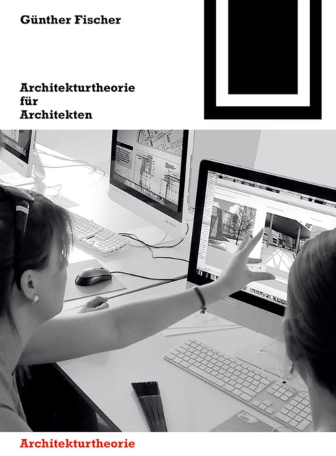 Architekturtheorie für Architekten: Die theoretischen Grundlagen des Faches Architektur