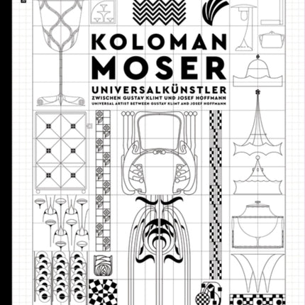 Koloman Moser: Universalkünstler zwischen Gustav Klimt und Josef Hoffmann / Universal Artist between Gustav Klimt and Josef Hoffmann