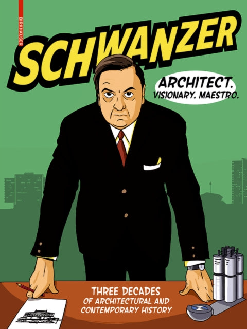 Schwanzer – Architect. Visionary. Maestro.: Three Decades of Architectural and Contemporary History