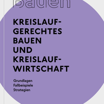 Besser - Weniger - Anders Bauen: Kreislaufgerechtes Bauen und Kreislaufwirtschaft: Grundlagen - Fallbeispiele - Strategien