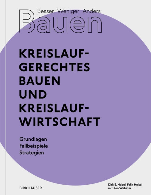 Besser - Weniger - Anders Bauen: Kreislaufgerechtes Bauen und Kreislaufwirtschaft: Grundlagen - Fallbeispiele - Strategien