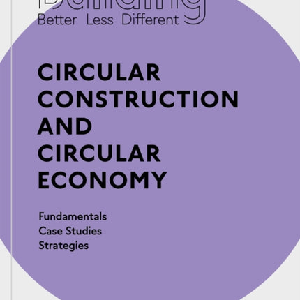 Building Better - Less - Different: Circular Construction and Circular Economy: Fundamentals, Case Studies, Strategies