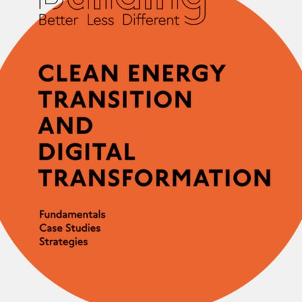 Building Better - Less - Different: Clean Energy Transition and Digital Transformation: Fundamentals - Case Studies - Strategies