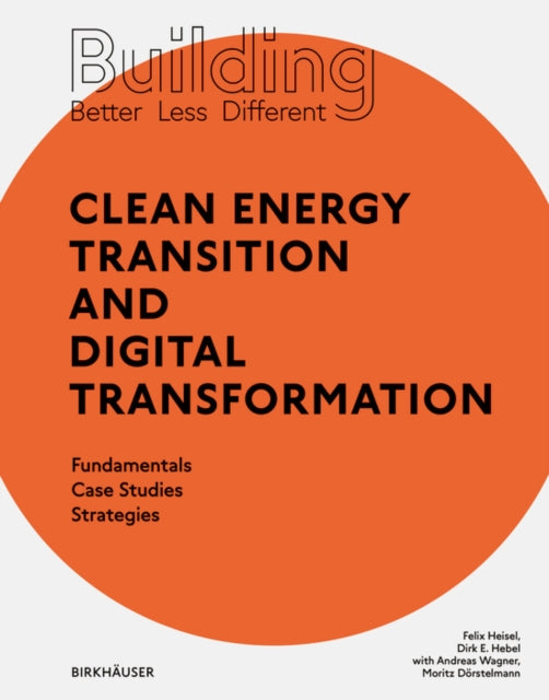 Building Better - Less - Different: Clean Energy Transition and Digital Transformation: Fundamentals - Case Studies - Strategies