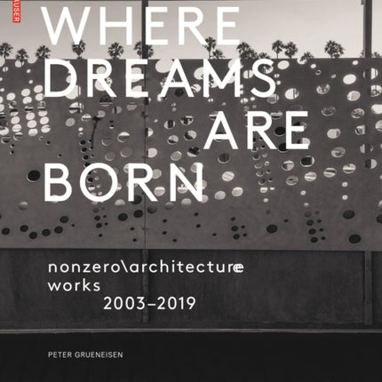 Where Dreams Are Born: nonzero\architecture works 2003–2019