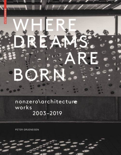 Where Dreams Are Born: nonzero\architecture works 2003–2019