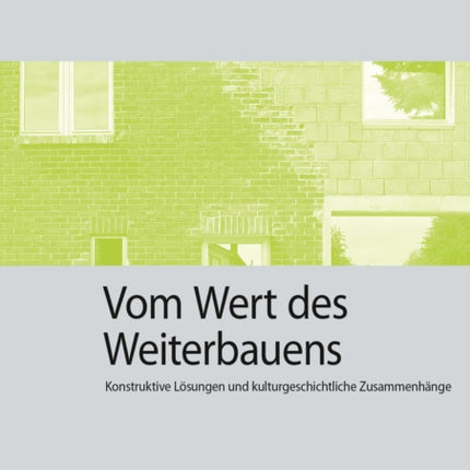 Vom Wert des Weiterbauens: Konstruktive Lösungen und kulturgeschichtliche Zusammenhänge