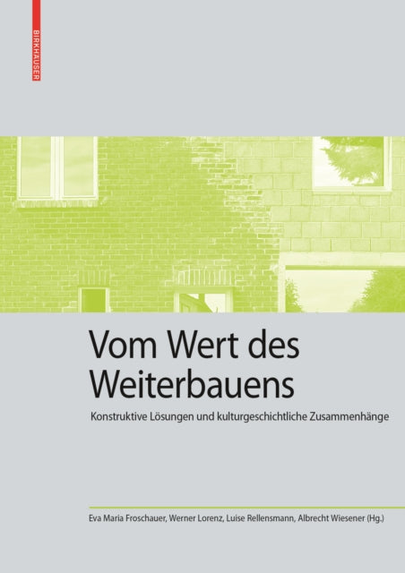 Vom Wert des Weiterbauens: Konstruktive Lösungen und kulturgeschichtliche Zusammenhänge