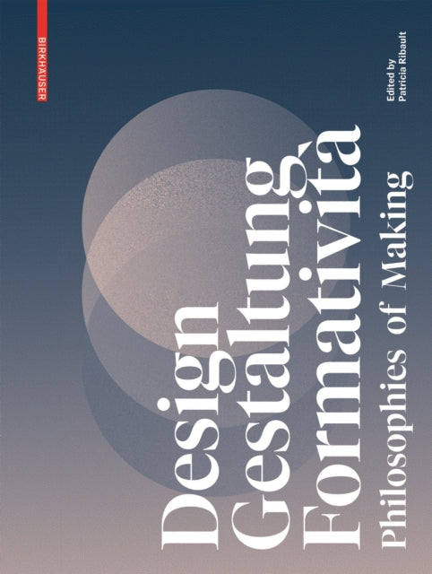 Design, Gestaltung, Formatività: Philosophies of Making