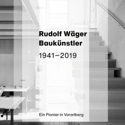 Rudolf Wäger Baukünstler 1941–2019: Ein Pionier in Vorarlberg