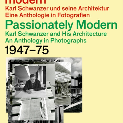 Leidenschaftlich modern – Karl Schwanzer und seine Architektur / Passionately Modern – Karl Schwanzer and His Architecture: Eine Anthologie in Fotografien / An Anthology in Photographs 1947–75