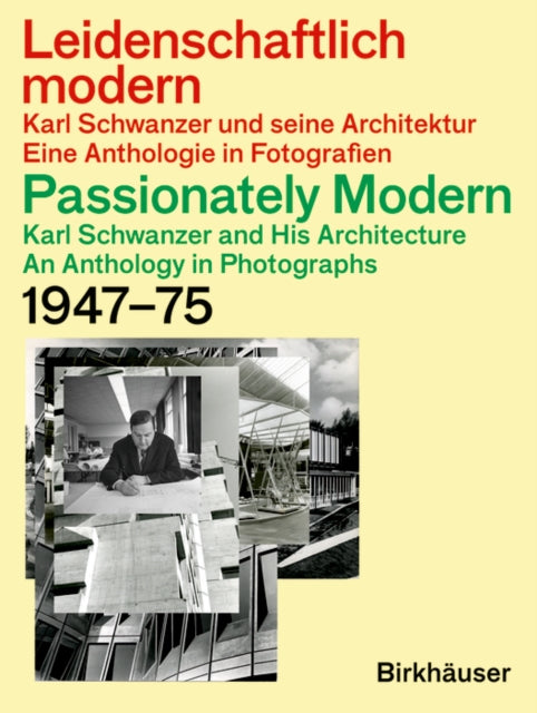 Leidenschaftlich modern – Karl Schwanzer und seine Architektur / Passionately Modern – Karl Schwanzer and His Architecture: Eine Anthologie in Fotografien / An Anthology in Photographs 1947–75