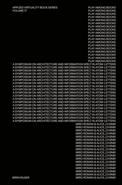 Play Among Books: A Symposium on Architecture and Information Spelt in Atom-Letters