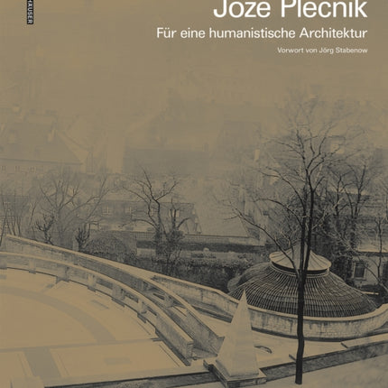 Jože Plečnik. Für eine humanistische Architektur