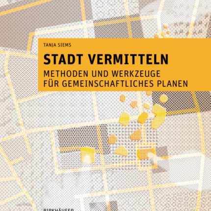 Stadt vermitteln: Methoden und Werkzeuge für gemeinschaftliches Planen