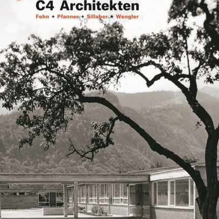 C4 Architekten: Fohn + Pfanner + Sillaber + Wengler: Neues Bauen in Vorarlberg und Tirol 1960–1979