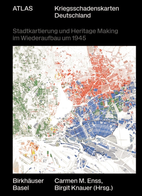 Atlas Kriegsschadenskarten Deutschland: Stadtkartierung und Heritage Making im Wiederaufbau um 1945