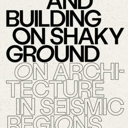 Thinking and Building on Shaky Ground: On Architecture in Seismic Regions