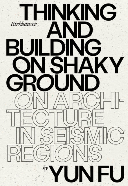 Thinking and Building on Shaky Ground: On Architecture in Seismic Regions