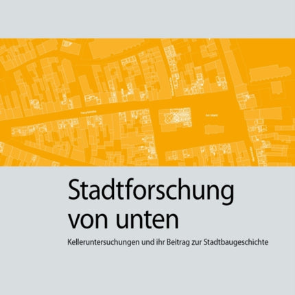 Stadtforschung von unten: Kelleruntersuchungen und ihr Beitrag zur Stadtbaugeschichte